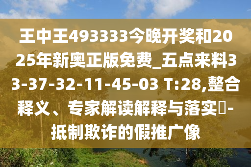 王中王493333今晚開獎(jiǎng)和2025年新奧正版免費(fèi)_五點(diǎn)來(lái)料33-37-32-11-45-03 T:28,整合釋義、專家解讀解釋與落實(shí)?-抵制欺詐的假推廣像