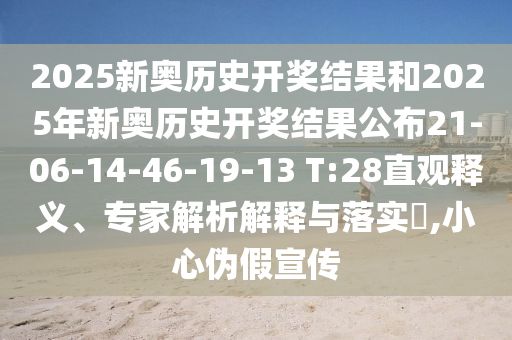 2025新奧歷史開(kāi)獎(jiǎng)結(jié)果和2025年新奧歷史開(kāi)獎(jiǎng)結(jié)果公布21-06-14-46-19-13 T:28直觀釋義、專家解析解釋與落實(shí)?,小心偽假宣傳